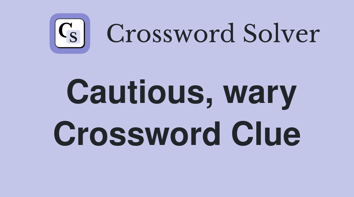 Cautious, wary Crossword Clue Answers Crossword Solver